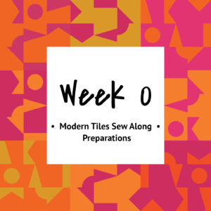 Modern Tiles Sew Along — Week 0 — Prep Week