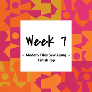 Modern Tiles Sew Along — Week 7 — Finish Top